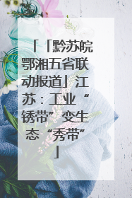 「黔苏皖鄂湘五省联动报道」江苏：工业“锈带”变生态“秀带”