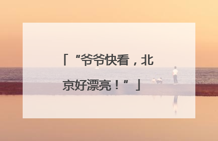 “爷爷快看，北京好漂亮！”