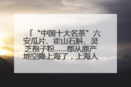 “中国十大名茶”六安瓜片、霍山石斛、灵芝孢子粉……都从原产地空降上海了，上海人这个周末得去农展中心逛逛咯～
