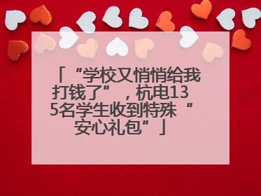 “学校又悄悄给我打钱了”，杭电135名学生收到特殊“安心礼包”