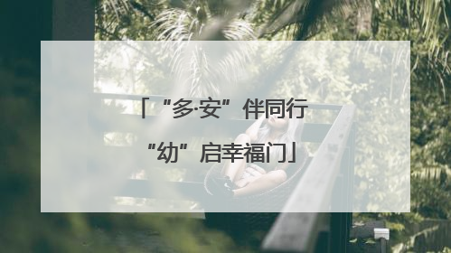 “多·安”伴同行 “幼”启幸福门