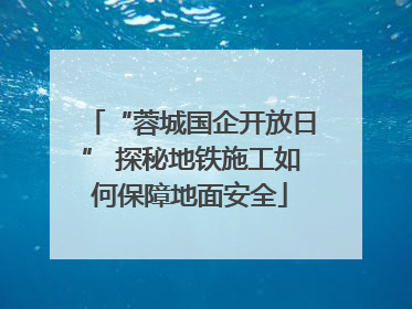 “蓉城国企开放日” 探秘地铁施工如何保障地面安全