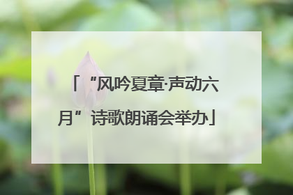 “风吟夏章·声动六月”诗歌朗诵会举办