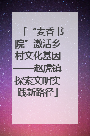 “麦香书院”激活乡村文化基因——赵虎镇探索文明实践新路径
