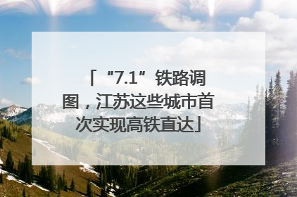 “7.1”铁路调图，江苏这些城市首次实现高铁直达