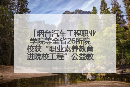 烟台汽车工程职业学院等全省26所院校获“职业素养教育进院校工程”公益教学点集中授牌