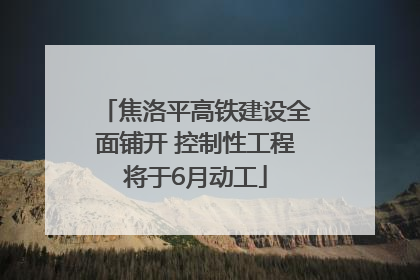 焦洛平高铁建设全面铺开 控制性工程将于6月动工