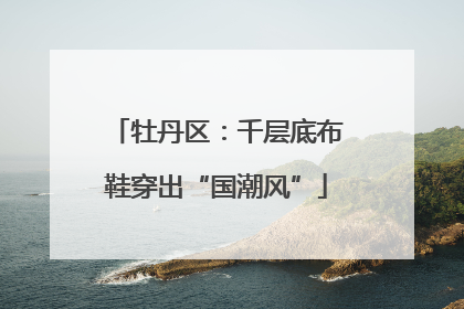 牡丹区：千层底布鞋穿出“国潮风”
