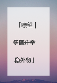 瞭望｜多措并举稳外贸