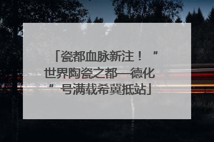 瓷都血脉新注！“世界陶瓷之都—德化”号满载希冀抵站