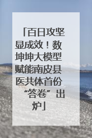 百日攻坚显成效！数坤坤大模型赋能南皮县医共体首份“答卷”出炉
