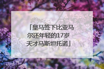 皇马签下比亚马尔还年轻的17岁天才马斯坦托诺