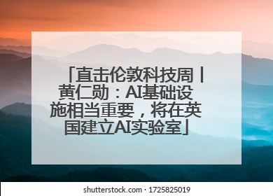 直击伦敦科技周丨黄仁勋：AI基础设施相当重要，将在英国建立AI实验室