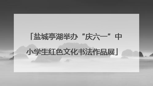 盐城亭湖举办“庆六一”中小学生红色文化书法作品展