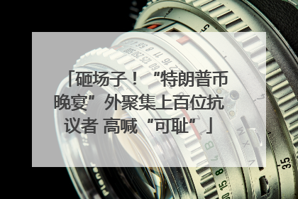 砸场子！“特朗普币晚宴”外聚集上百位抗议者 高喊“可耻”
