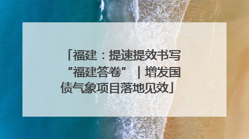 福建：提速提效书写“福建答卷”｜增发国债气象项目落地见效