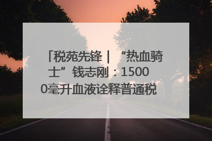 税苑先锋｜“热血骑士”钱志刚：15000毫升血液诠释普通税官的非凡承诺
