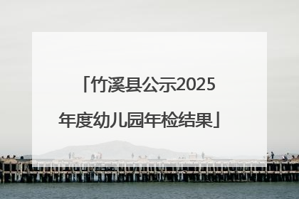 竹溪县公示2025年度幼儿园年检结果