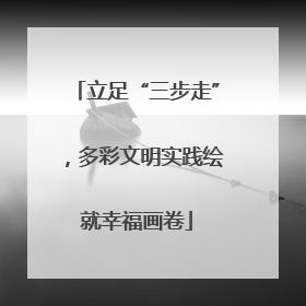 立足“三步走”，多彩文明实践绘就幸福画卷