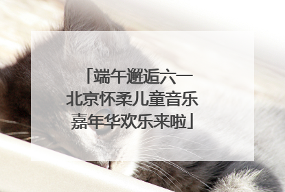 端午邂逅六一 北京怀柔儿童音乐嘉年华欢乐来啦