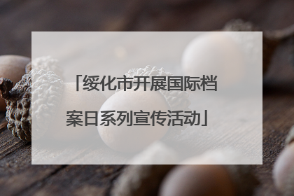 绥化市开展国际档案日系列宣传活动