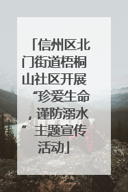 信州区北门街道梧桐山社区开展“珍爱生命，谨防溺水”主题宣传活动
