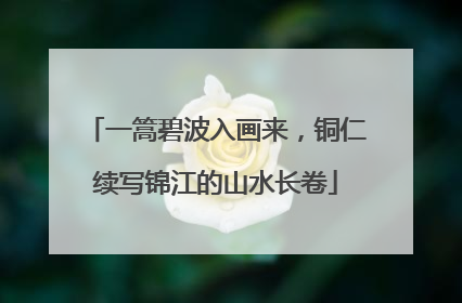 一篙碧波入画来，铜仁续写锦江的山水长卷