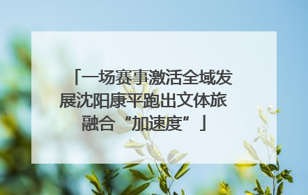 一场赛事激活全域发展沈阳康平跑出文体旅融合“加速度”
