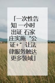 一次性告知 一小时出证 石家庄实施“公证+”让法律服务触达更多领域