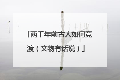 两千年前古人如何竞渡（文物有话说）