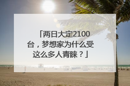 两日大定2100台，梦想家为什么受这么多人青睐？