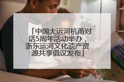 中国大运河杭甬对话5周年活动举办，浙东运河文化遗产资源共享倡议发布
