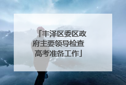 丰泽区委区政府主要领导检查高考准备工作
