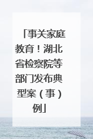 事关家庭教育！湖北省检察院等部门发布典型案（事）例