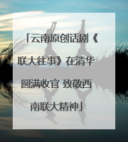 云南原创话剧《联大往事》在清华圆满收官 致敬西南联大精神