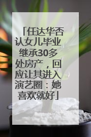 任达华否认女儿毕业继承30多处房产，回应让其进入演艺圈：她喜欢就好