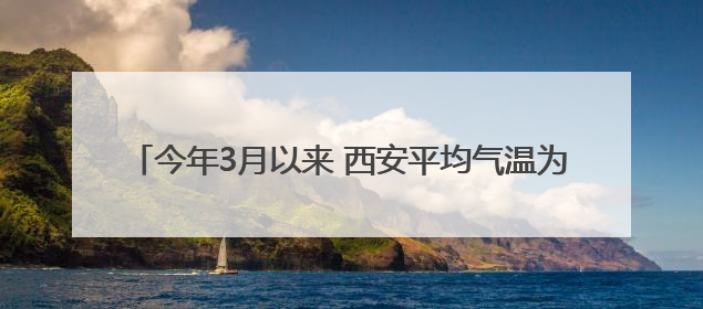 今年3月以来 西安平均气温为1961年以来同期“最热”