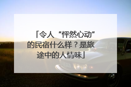 令人“怦然心动”的民宿什么样？是旅途中的人情味