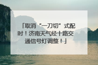 取消“一刀切”式配时！济南天气经十路交通信号灯调整！