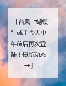 台风“蝴蝶”或于今天中午前后再次登陆！最新动态→