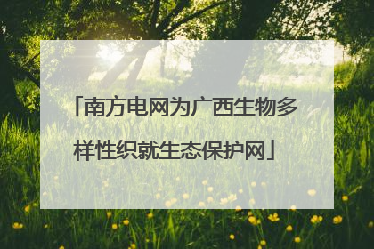 南方电网为广西生物多样性织就生态保护网