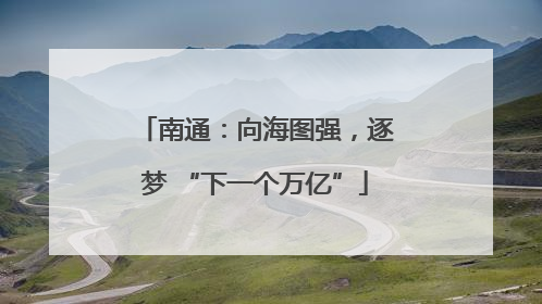 南通：向海图强，逐梦 “下一个万亿”