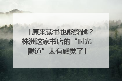 原来读书也能穿越？株洲这家书店的“时光隧道”太有感觉了