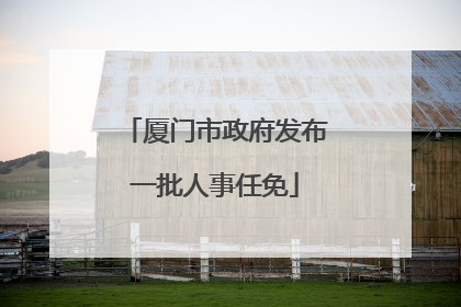 厦门市政府发布一批人事任免
