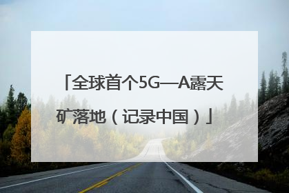 全球首个5G—A露天矿落地（记录中国）
