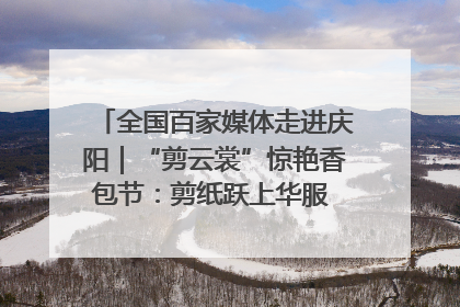 全国百家媒体走进庆阳｜“剪云裳”惊艳香包节：剪纸跃上华服 非遗焕发新彩