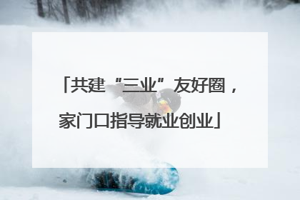 共建“三业”友好圈，家门口指导就业创业
