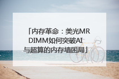 内存革命：美光MRDIMM如何突破AI与超算的内存墙困局