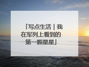 写点生活｜我在军列上看到的第一颗星星