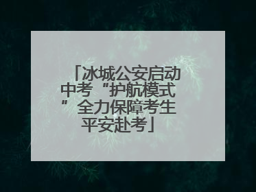 冰城公安启动中考“护航模式”全力保障考生平安赴考